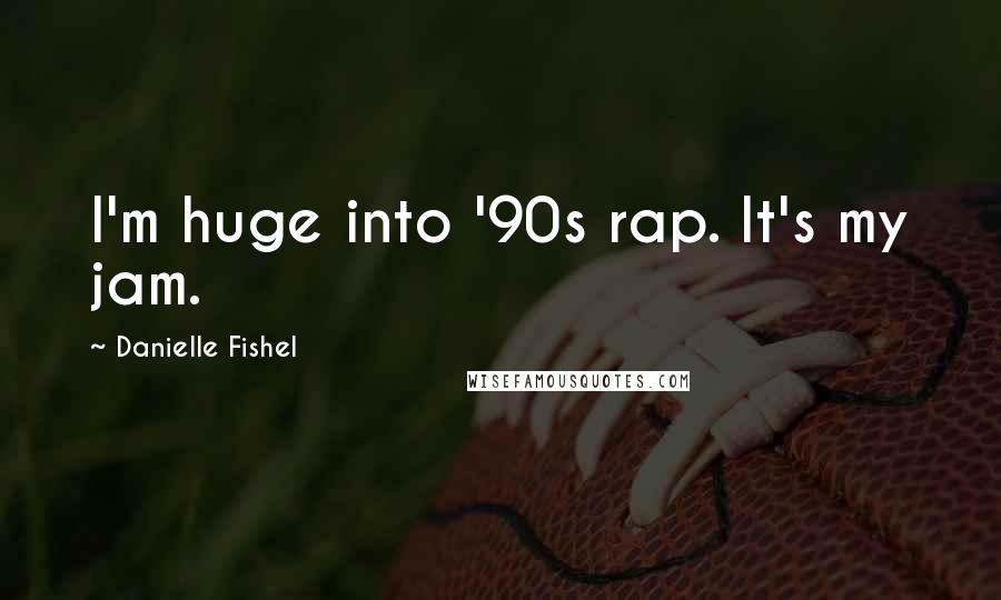 Danielle Fishel quotes: I'm huge into '90s rap. It's my jam.