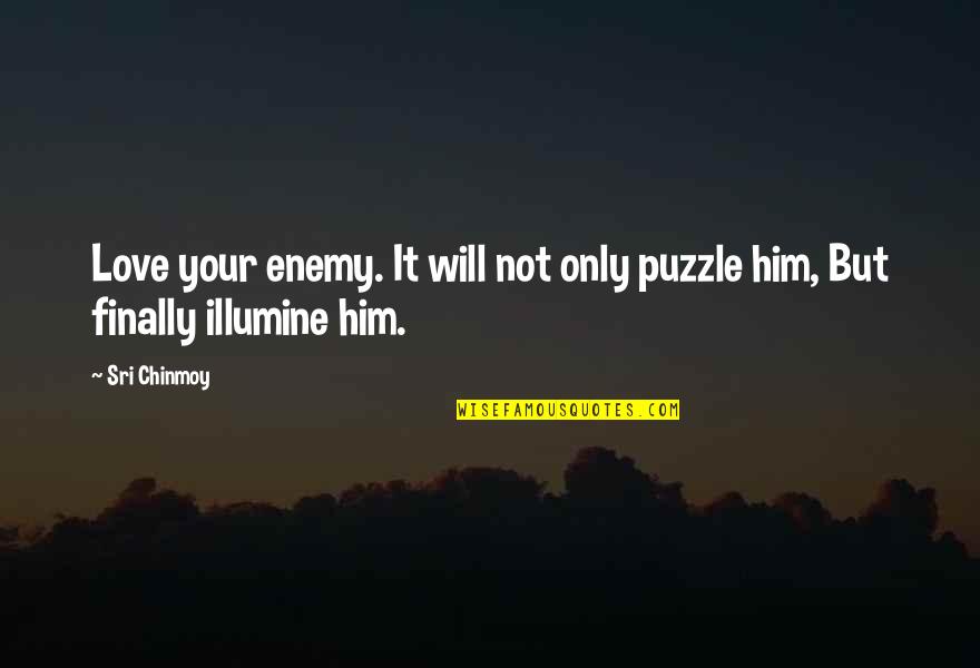 Danielle Goyette Quotes By Sri Chinmoy: Love your enemy. It will not only puzzle