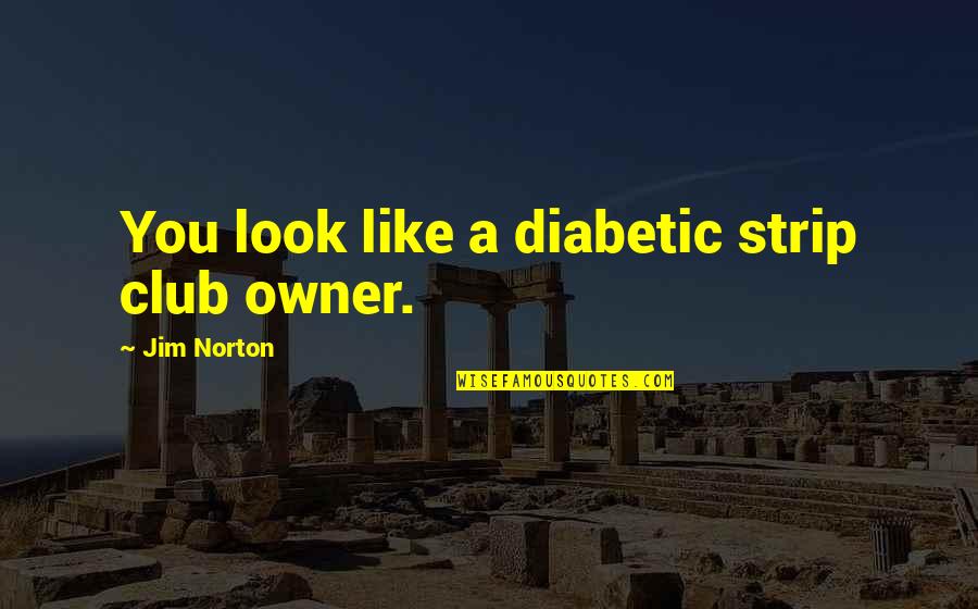 Danielle Haim Quotes By Jim Norton: You look like a diabetic strip club owner.