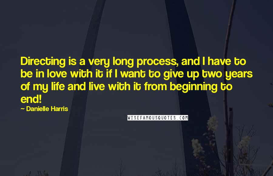 Danielle Harris quotes: Directing is a very long process, and I have to be in love with it if I want to give up two years of my life and live with it