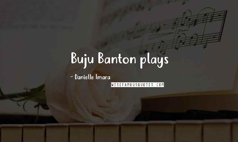 Danielle Imara quotes: Buju Banton plays