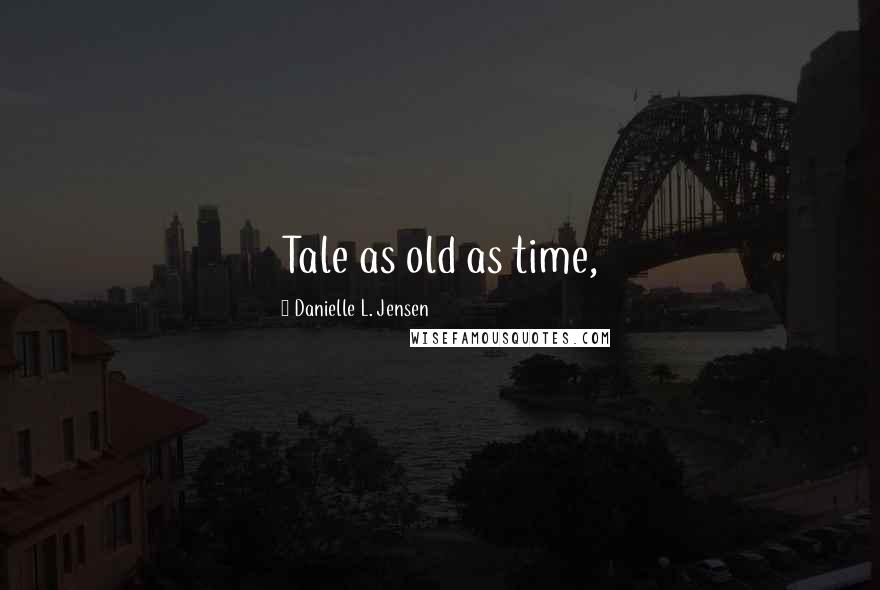 Danielle L. Jensen quotes: Tale as old as time,