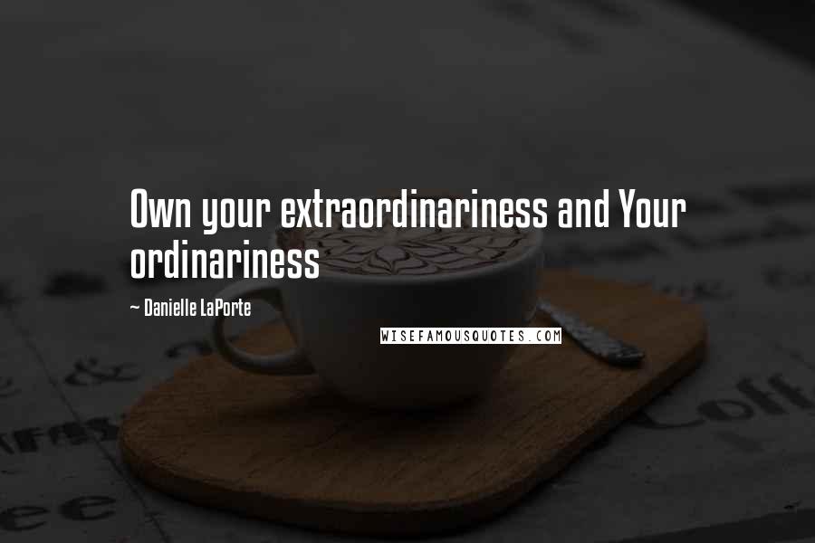 Danielle LaPorte quotes: Own your extraordinariness and Your ordinariness