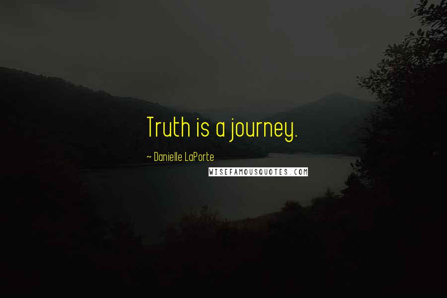 Danielle LaPorte quotes: Truth is a journey.