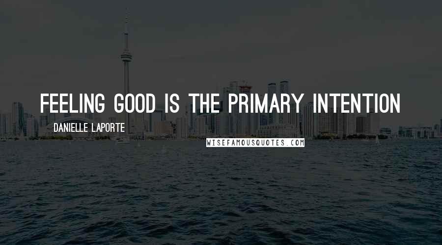Danielle LaPorte quotes: Feeling good is the primary intention