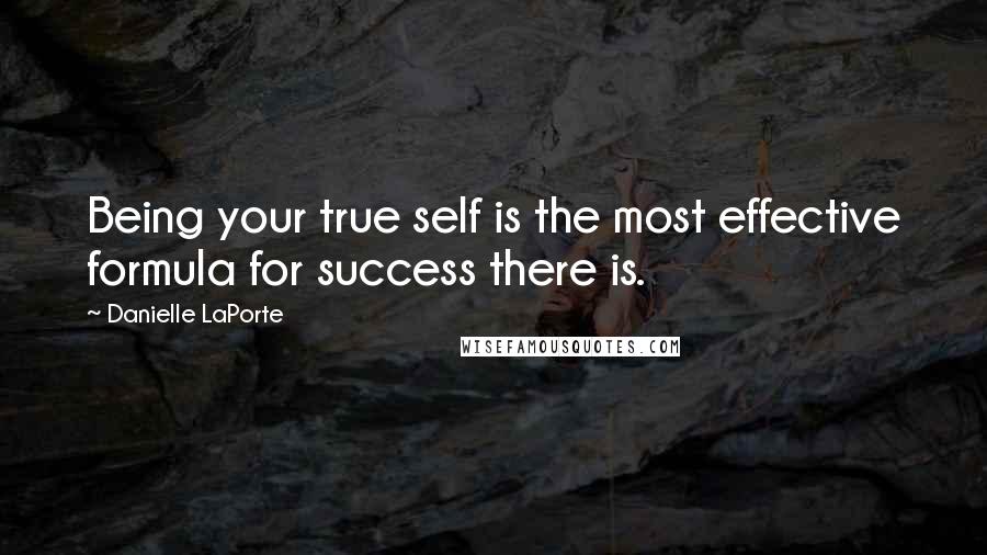 Danielle LaPorte quotes: Being your true self is the most effective formula for success there is.