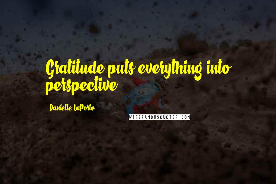 Danielle LaPorte quotes: Gratitude puts everything into perspective.