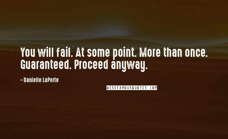 Danielle LaPorte quotes: You will fail. At some point. More than once. Guaranteed. Proceed anyway.