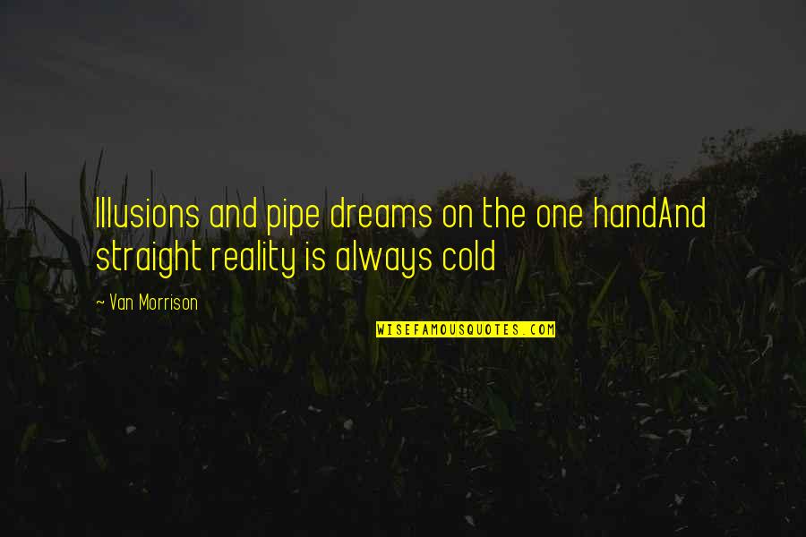 Danielle Mitterrand Quotes By Van Morrison: Illusions and pipe dreams on the one handAnd