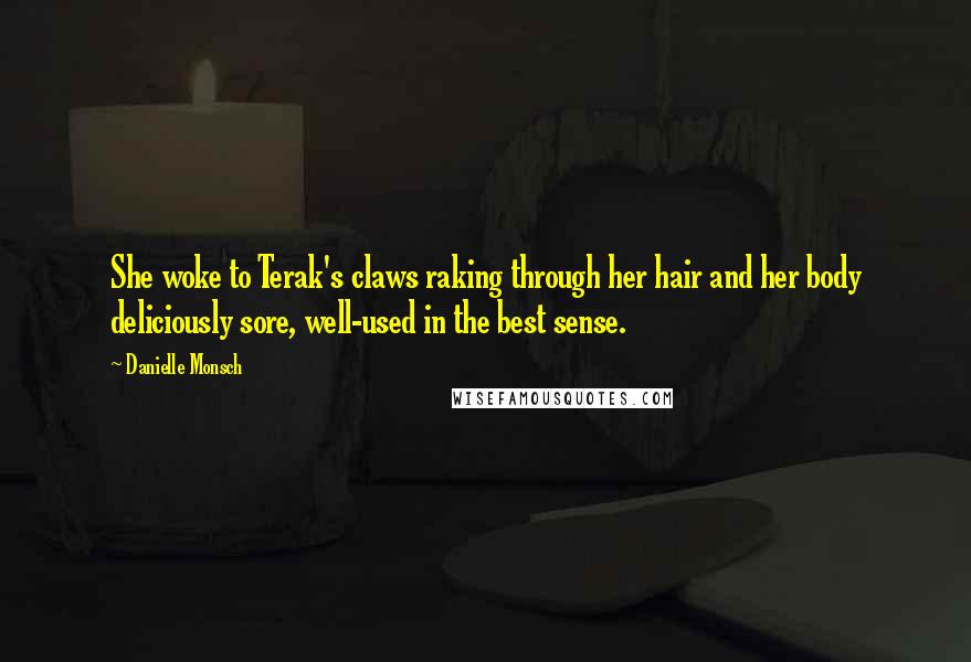 Danielle Monsch quotes: She woke to Terak's claws raking through her hair and her body deliciously sore, well-used in the best sense.