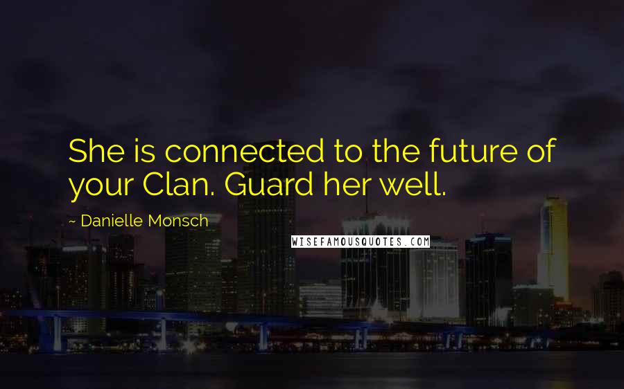 Danielle Monsch quotes: She is connected to the future of your Clan. Guard her well.