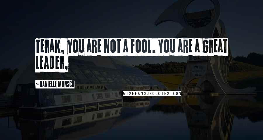 Danielle Monsch quotes: Terak, you are not a fool. You are a great leader,