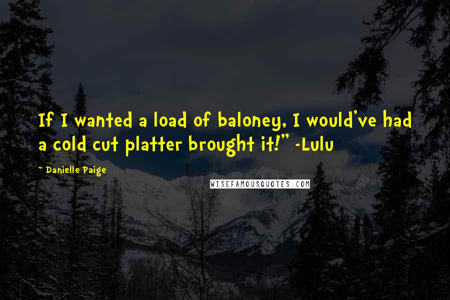 Danielle Paige quotes: If I wanted a load of baloney, I would've had a cold cut platter brought it!" -Lulu