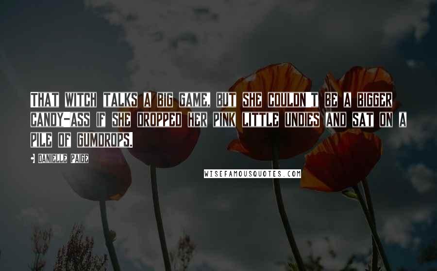 Danielle Paige quotes: That witch talks a big game, but she couldn't be a bigger candy-ass if she dropped her pink little undies and sat on a pile of gumdrops.