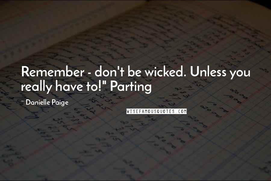 Danielle Paige quotes: Remember - don't be wicked. Unless you really have to!" Parting Danielle Paige quotes: Remember - don't be wicked. Unless you really have to!" Parting