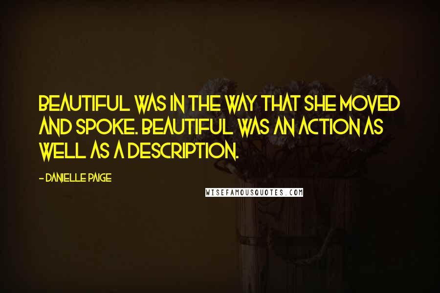 Danielle Paige quotes: Beautiful was in the way that she moved and spoke. Beautiful was an action as well as a description.