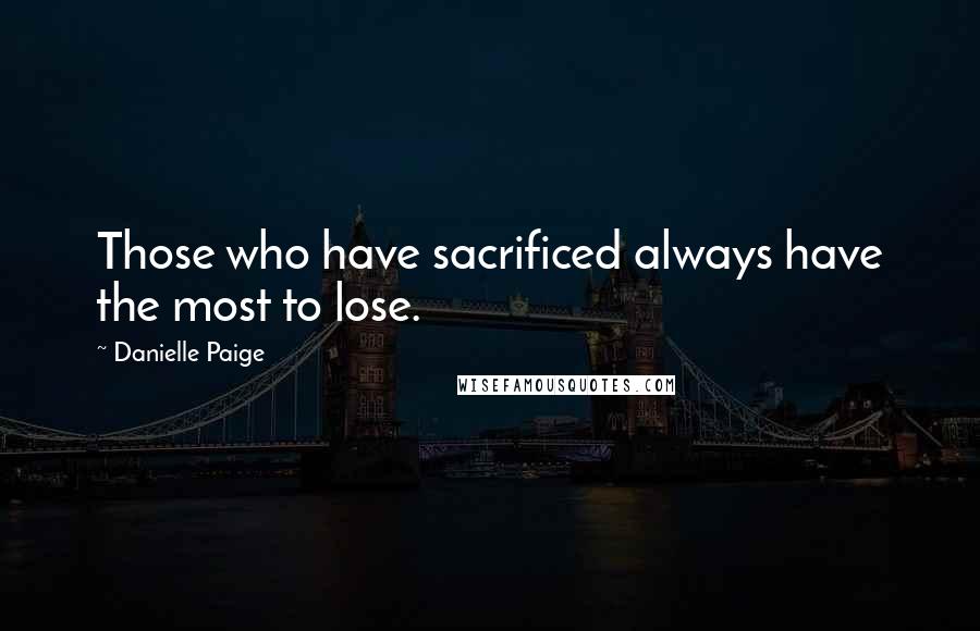 Danielle Paige quotes: Those who have sacrificed always have the most to lose.