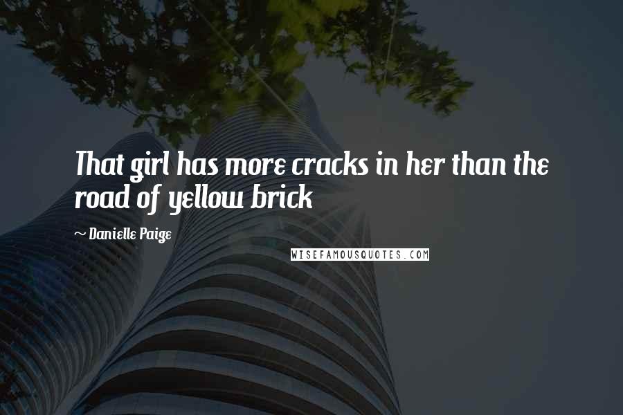 Danielle Paige quotes: That girl has more cracks in her than the road of yellow brick Danielle Paige quotes: That girl has more cracks in her than the road of yellow brick