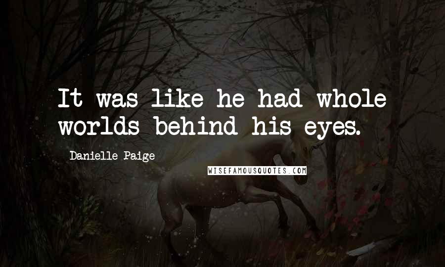 Danielle Paige quotes: It was like he had whole worlds behind his eyes. Danielle Paige quotes: It was like he had whole worlds behind his eyes.