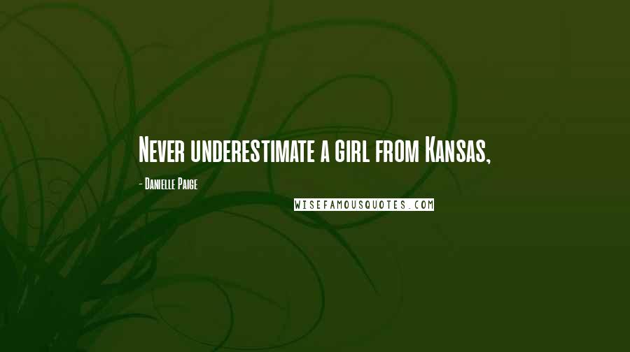 Danielle Paige quotes: Never underestimate a girl from Kansas, Danielle Paige quotes: Never underestimate a girl from Kansas,