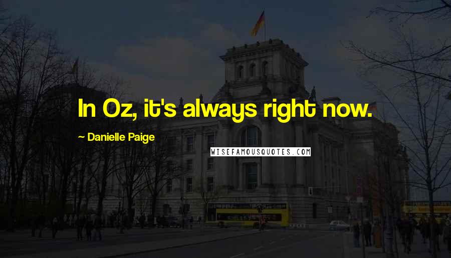 Danielle Paige quotes: In Oz, it's always right now. Danielle Paige quotes: In Oz, it's always right now.