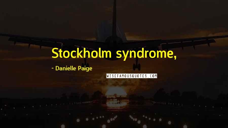 Danielle Paige quotes: Stockholm syndrome, Danielle Paige quotes: Stockholm syndrome,