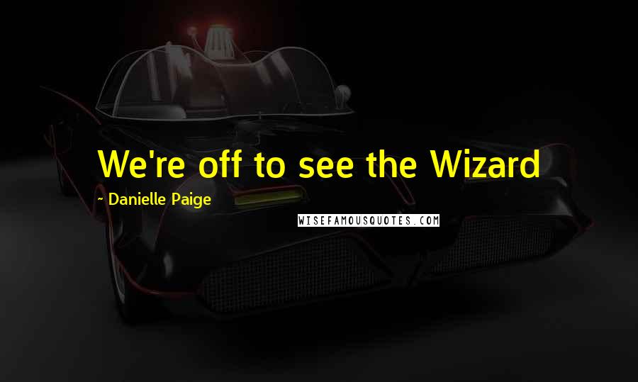 Danielle Paige quotes: We're off to see the Wizard