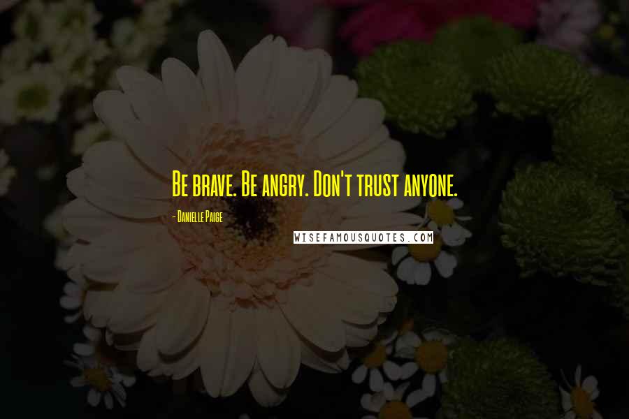Danielle Paige quotes: Be brave. Be angry. Don't trust anyone. Danielle Paige quotes: Be brave. Be angry. Don't trust anyone.