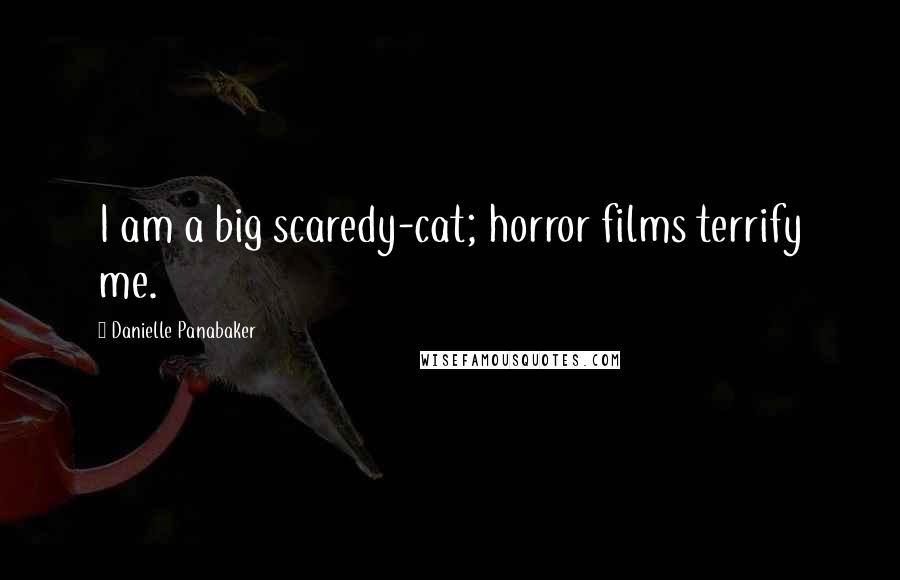 Danielle Panabaker quotes: I am a big scaredy-cat; horror films terrify me.