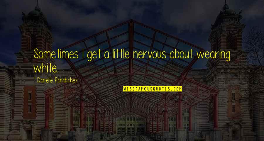 Danielle Panabaker Quotes By Danielle Panabaker: Sometimes I get a little nervous about wearing