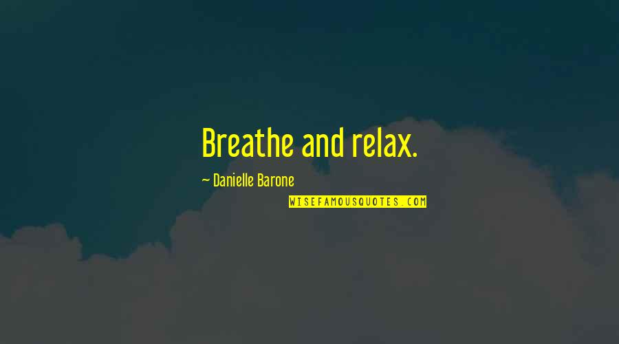 Danielle Quotes By Danielle Barone: Breathe and relax. Danielle Quotes By Danielle Barone: Breathe and relax.
