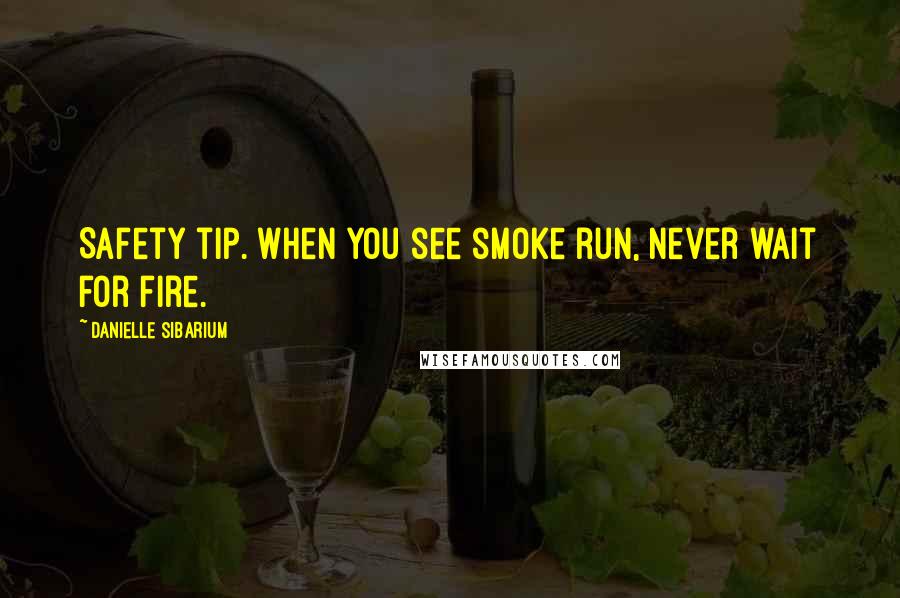 Danielle Sibarium quotes: Safety tip. When you see smoke run, never wait for fire.