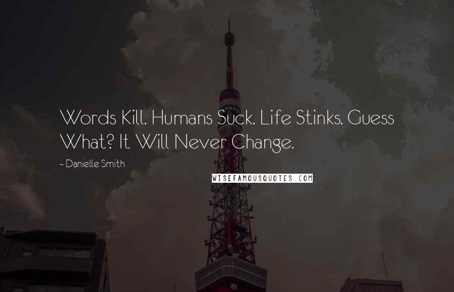 Danielle Smith quotes: Words Kill. Humans Suck. Life Stinks. Guess What? It Will Never Change.
