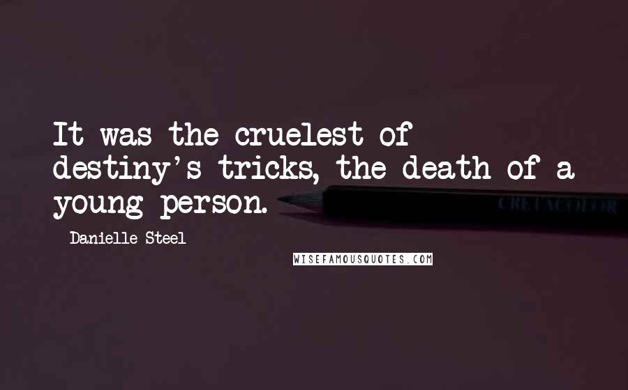 Danielle Steel quotes: It was the cruelest of destiny's tricks, the death of a young person.