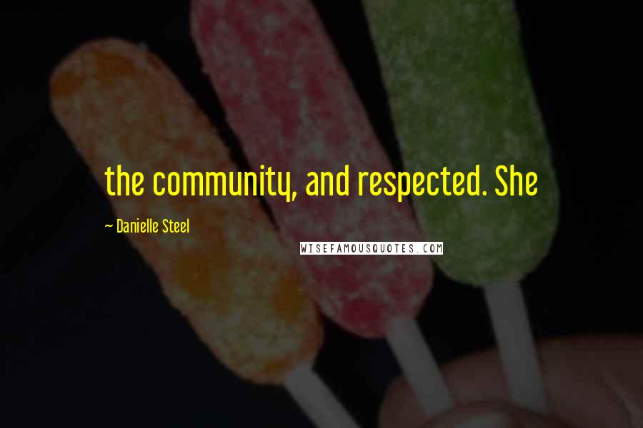 Danielle Steel quotes: the community, and respected. She