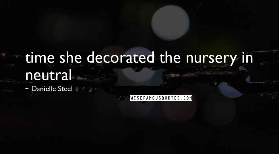 Danielle Steel quotes: time she decorated the nursery in neutral