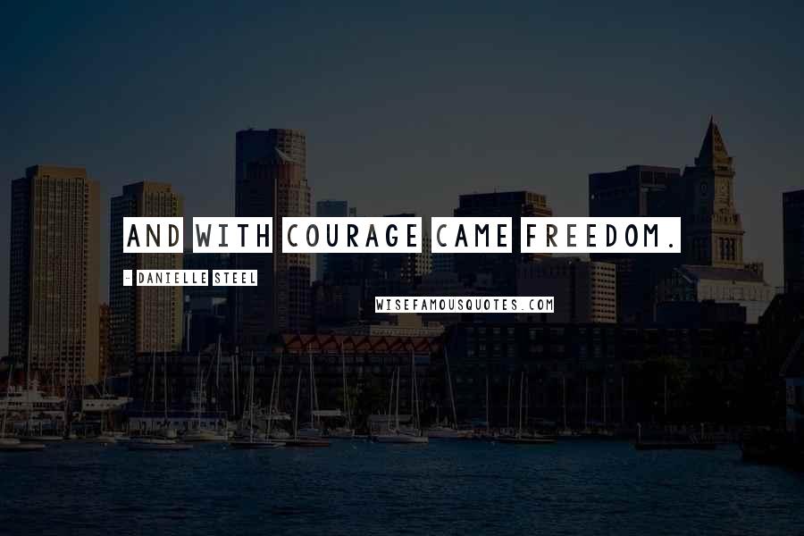 Danielle Steel quotes: And with courage came freedom.