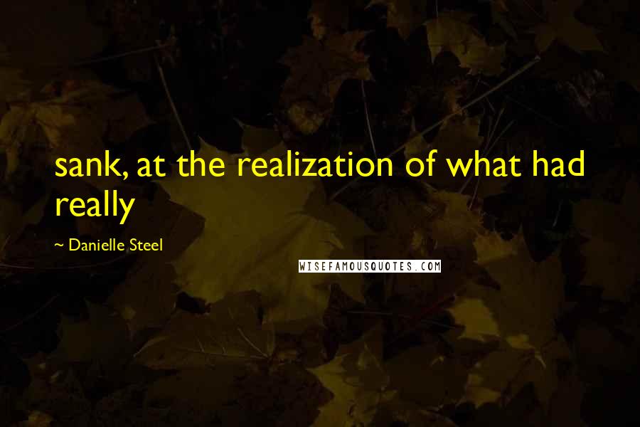 Danielle Steel quotes: sank, at the realization of what had really