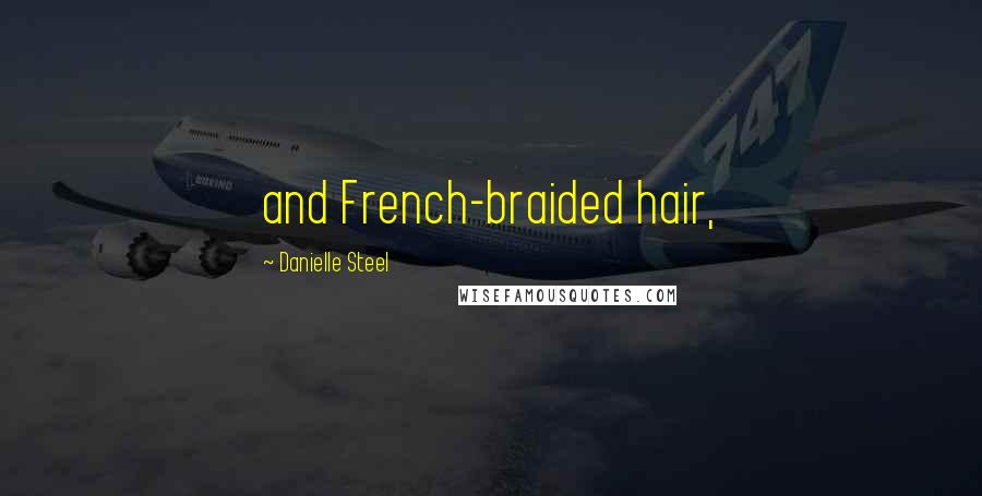 Danielle Steel quotes: and French-braided hair,