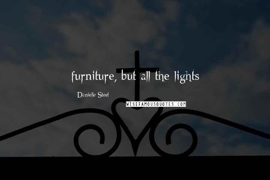 Danielle Steel quotes: furniture, but all the lights