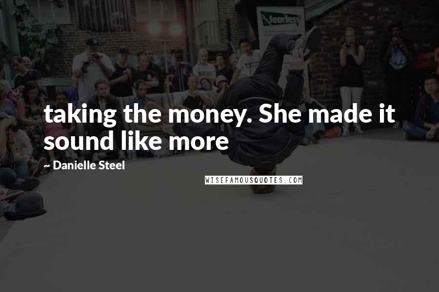 Danielle Steel quotes: taking the money. She made it sound like more