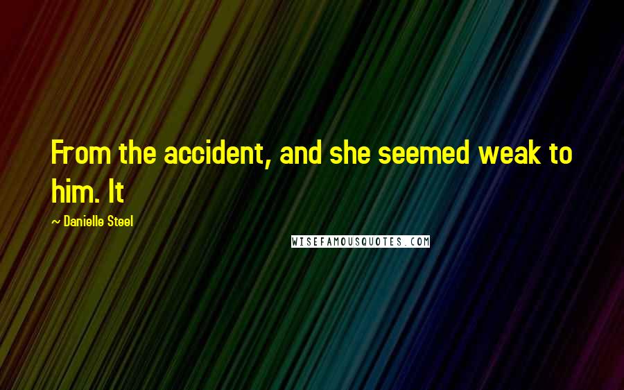 Danielle Steel quotes: From the accident, and she seemed weak to him. It