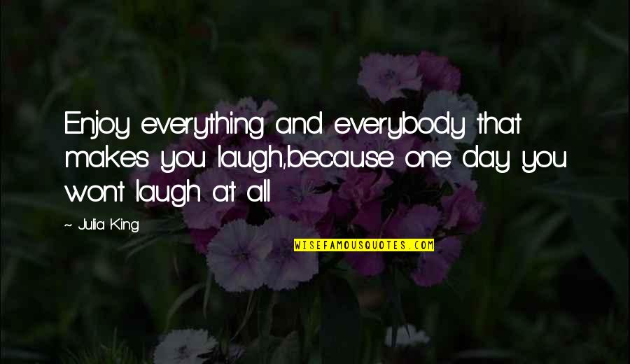 Danielle Steel Quotes Quotes By Julia King: Enjoy everything and everybody that makes you laugh,because