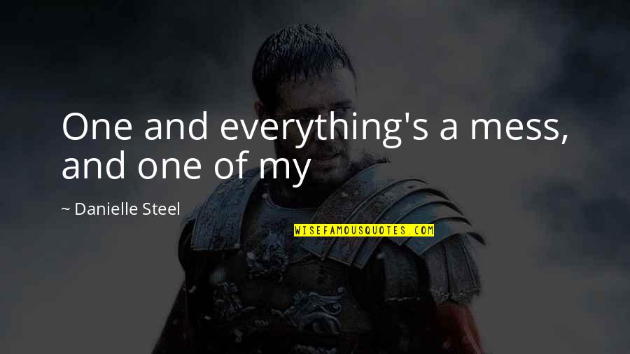 Danielle Steel's Quotes By Danielle Steel: One and everything's a mess, and one of