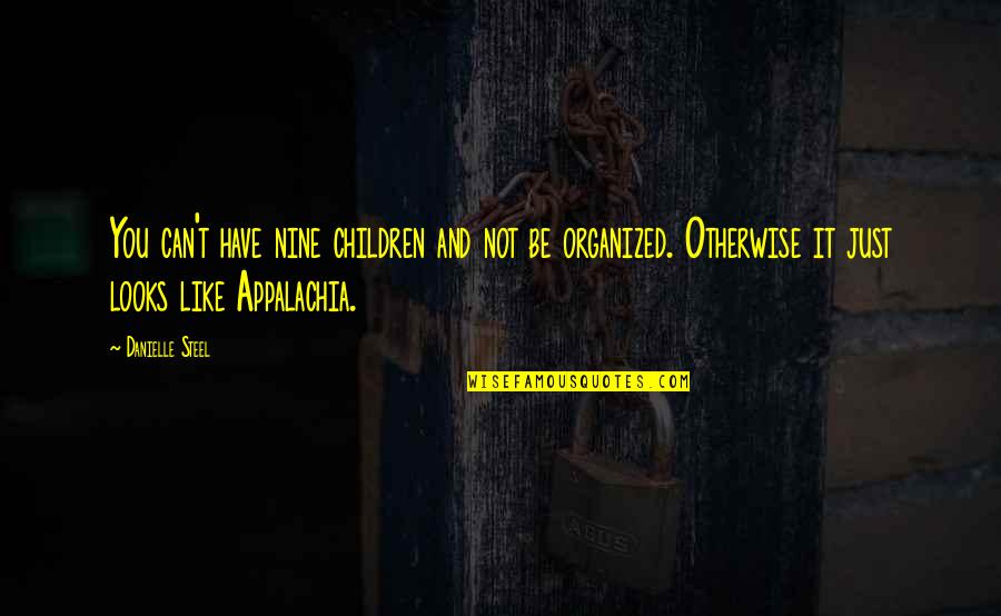 Danielle Steel's Quotes By Danielle Steel: You can't have nine children and not be