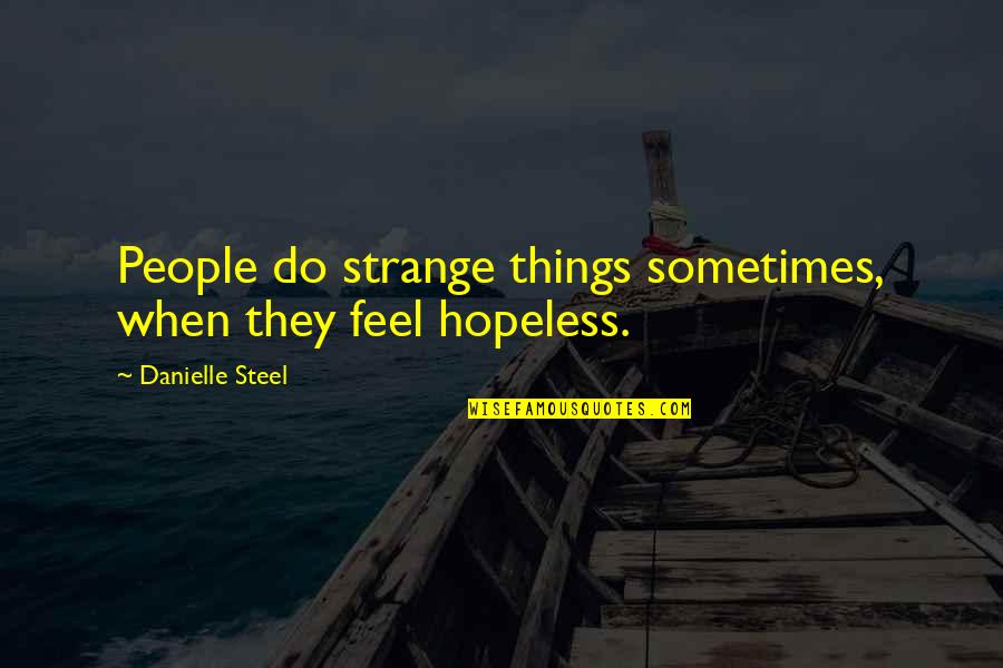 Danielle Steel's Quotes By Danielle Steel: People do strange things sometimes, when they feel