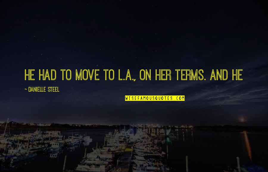 Danielle Steel's Quotes By Danielle Steel: he had to move to L.A., on her
