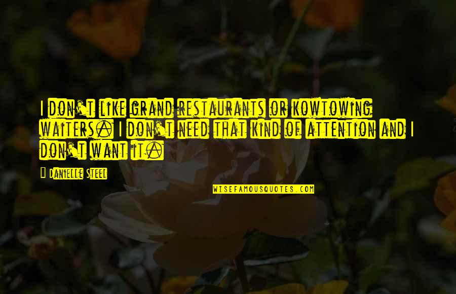 Danielle Steel's Quotes By Danielle Steel: I don't like grand restaurants or kowtowing waiters.