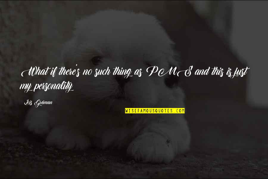 Danielle Strickland Quotes By Lois Greiman: What if there's no such thing as PMS