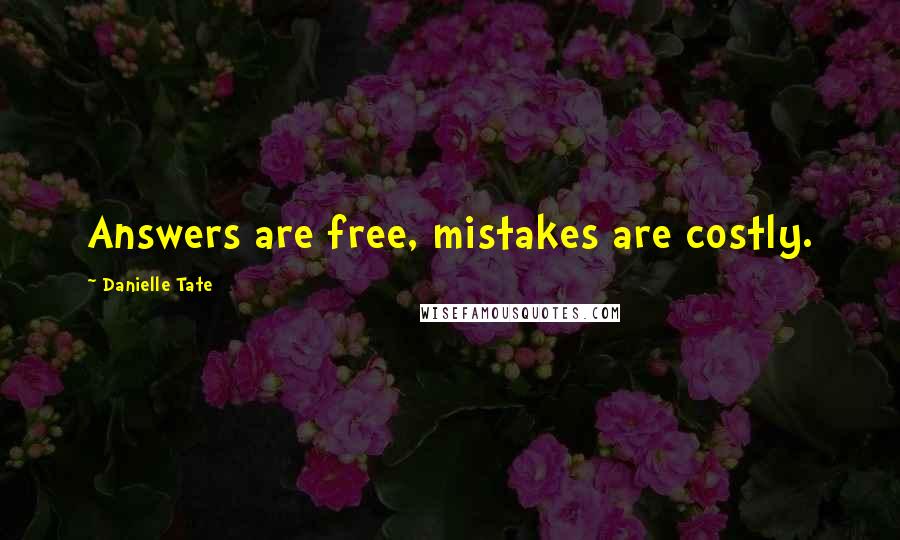 Danielle Tate quotes: Answers are free, mistakes are costly.